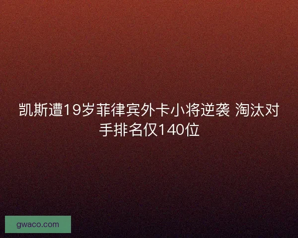 凯斯遭19岁菲律宾外卡小将逆袭 淘汰对手排名仅140位